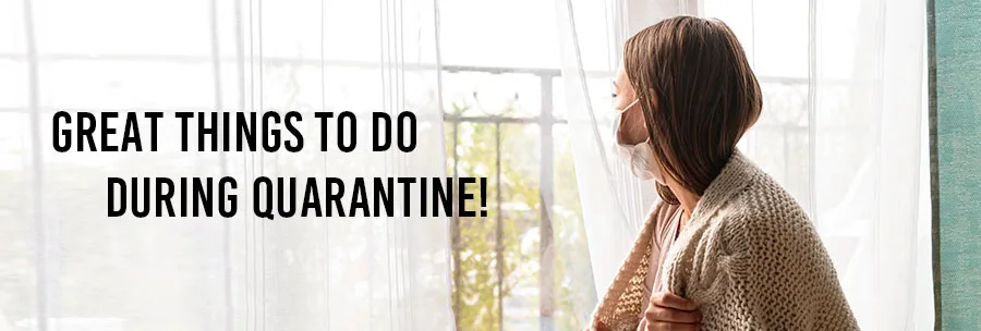 Great things to do during quarantine